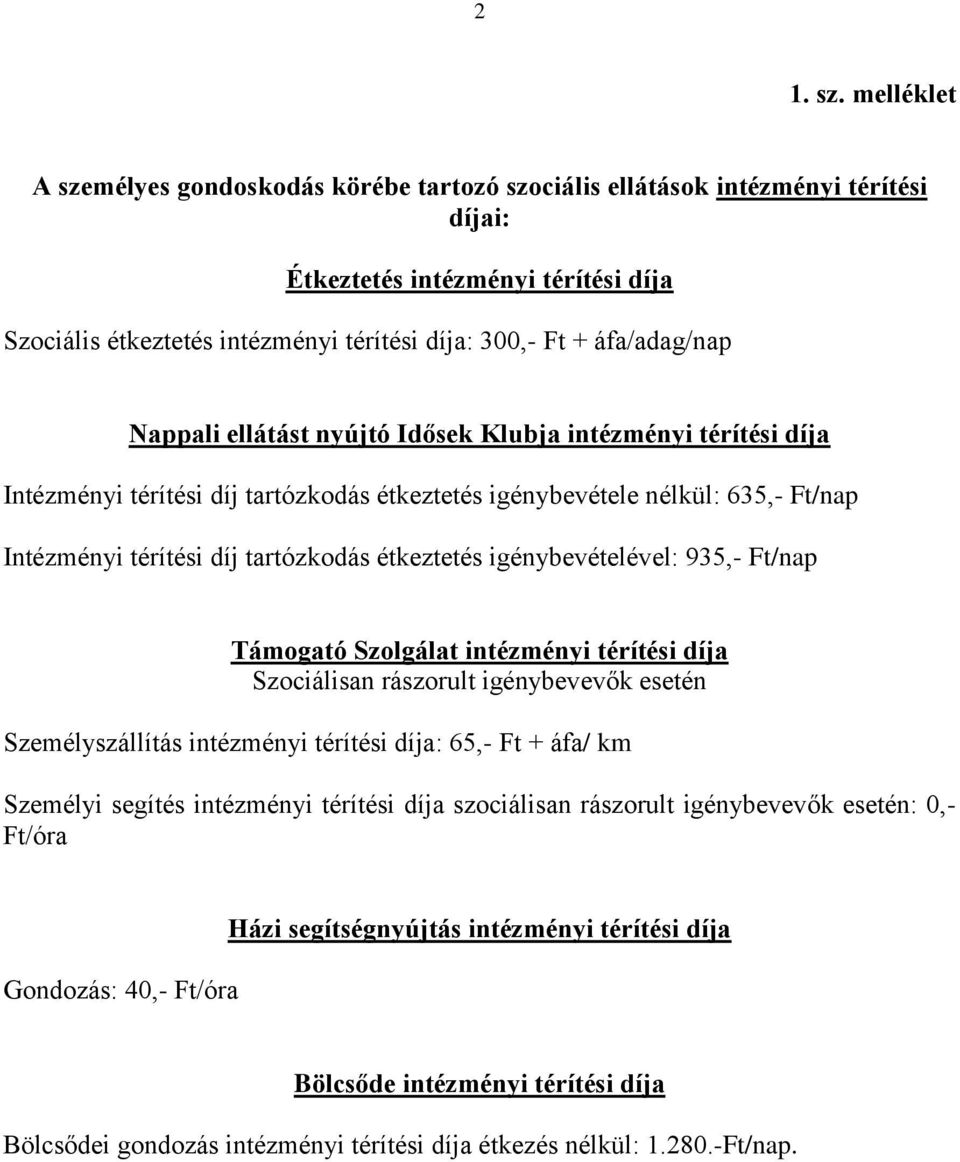 áfa/adag/nap Nappali ellátást nyújtó Idősek Klubja intézményi térítési díja Intézményi térítési díj tartózkodás étkeztetés igénybevétele nélkül: 635,- Ft/nap Intézményi térítési díj tartózkodás