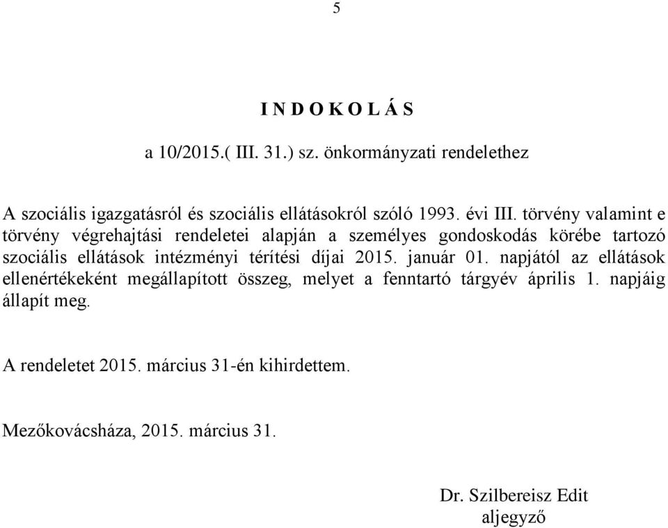 törvény valamint e törvény végrehajtási rendeletei alapján a személyes gondoskodás körébe tartozó szociális ellátások intézményi