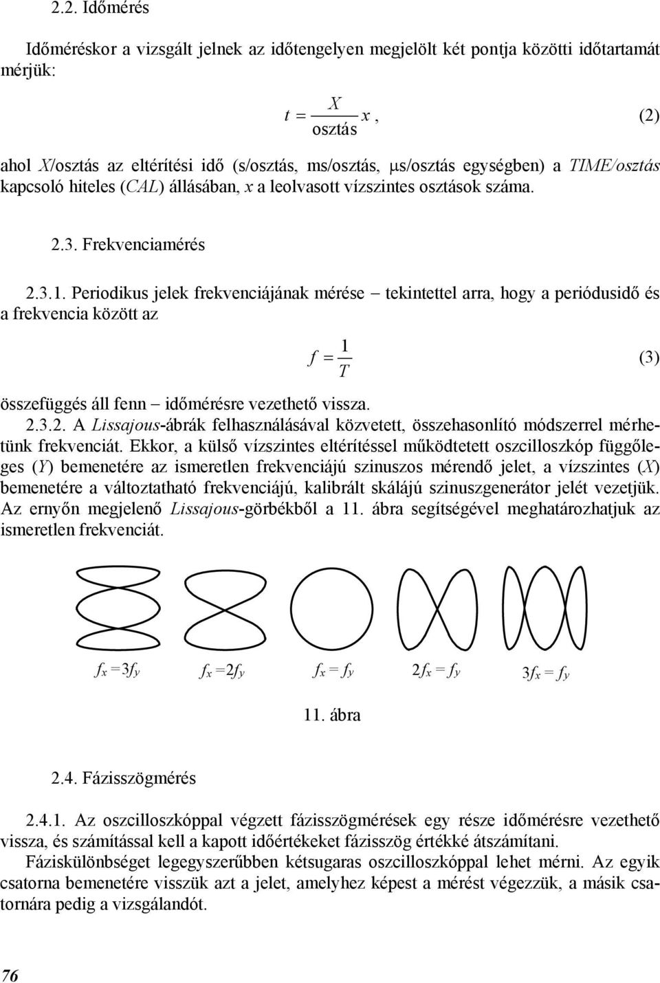 Periodikus jelek frekvenciájának mérése ekineel arra, hogy a periódusidő és a frekvencia közö az 1 f = (3) T összefüggés áll fenn időmérésre vezeheő vissza..3.. A Lissajous-ábrák felhasználásával közvee, összehasonlíó módszerrel mérheünk frekvenciá.