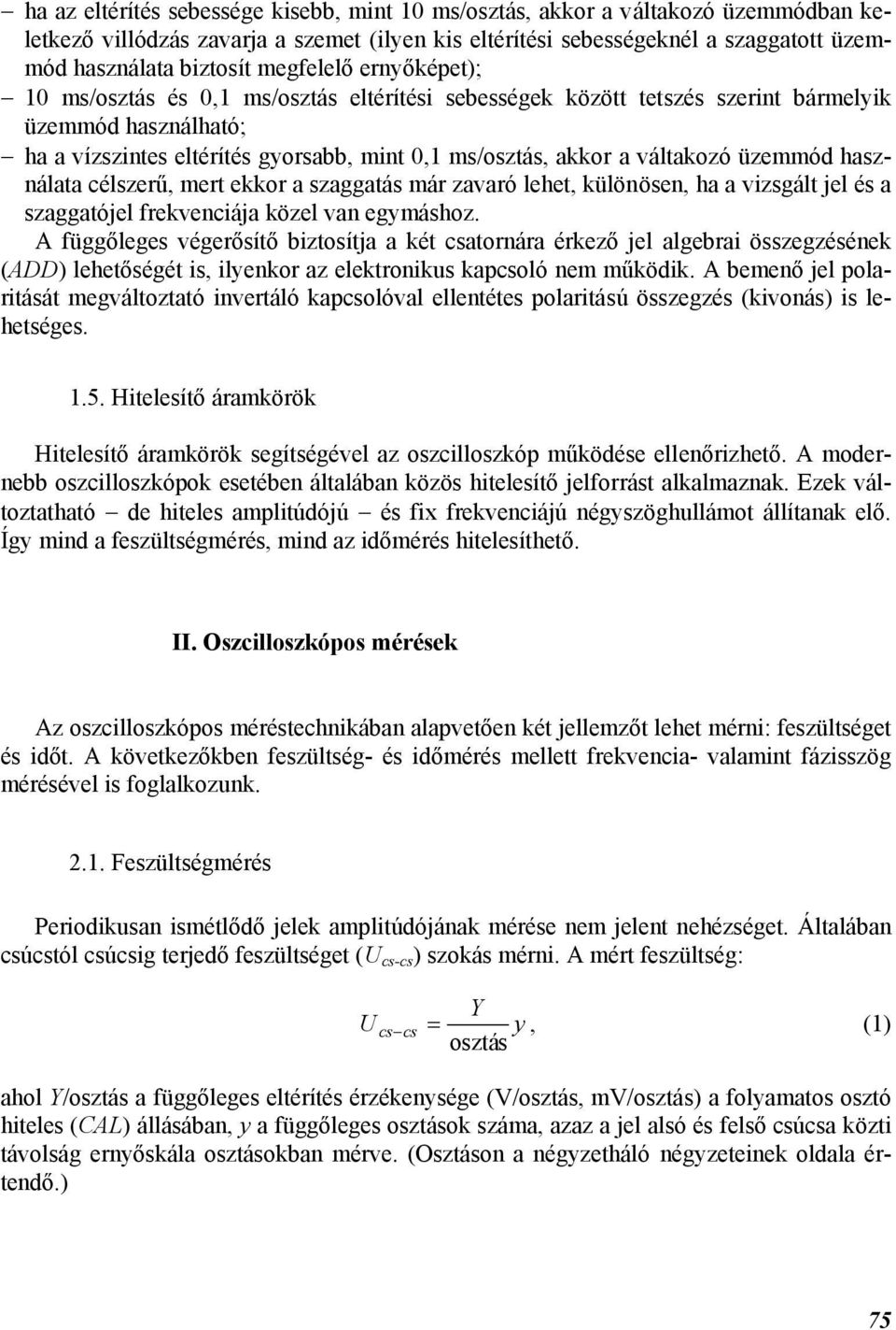 célszerű, mer ekkor a szaggaás már zavaró lehe, különösen, ha a vizsgál jel és a szaggaójel frekvenciája közel van egymáshoz.