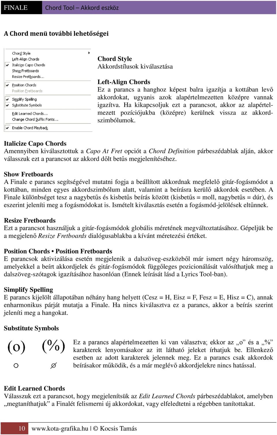 Italicize Capo Chords Amennyiben kiválasztottuk a Capo At Fret opciót a Chord Definition párbeszédablak alján, akkor válasszuk ezt a parancsot az akkord dőlt betűs megjelenítéséhez.