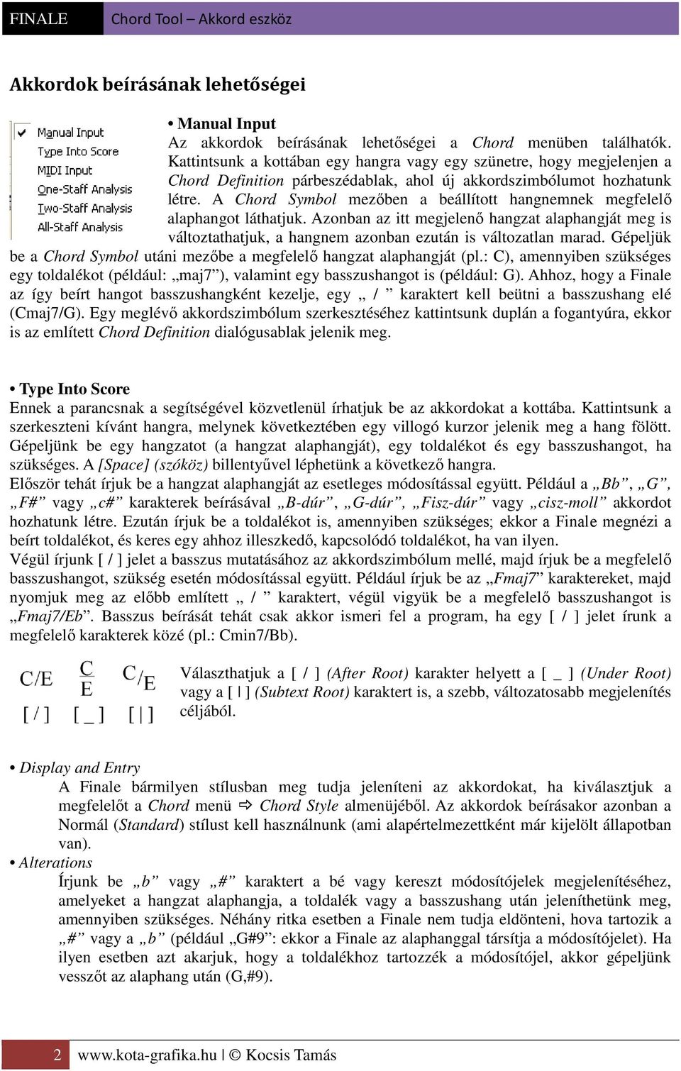 A Chord Symbol mezőben a beállított hangnemnek megfelelő alaphangot láthatjuk. Azonban az itt megjelenő hangzat alaphangját meg is változtathatjuk, a hangnem azonban ezután is változatlan marad.