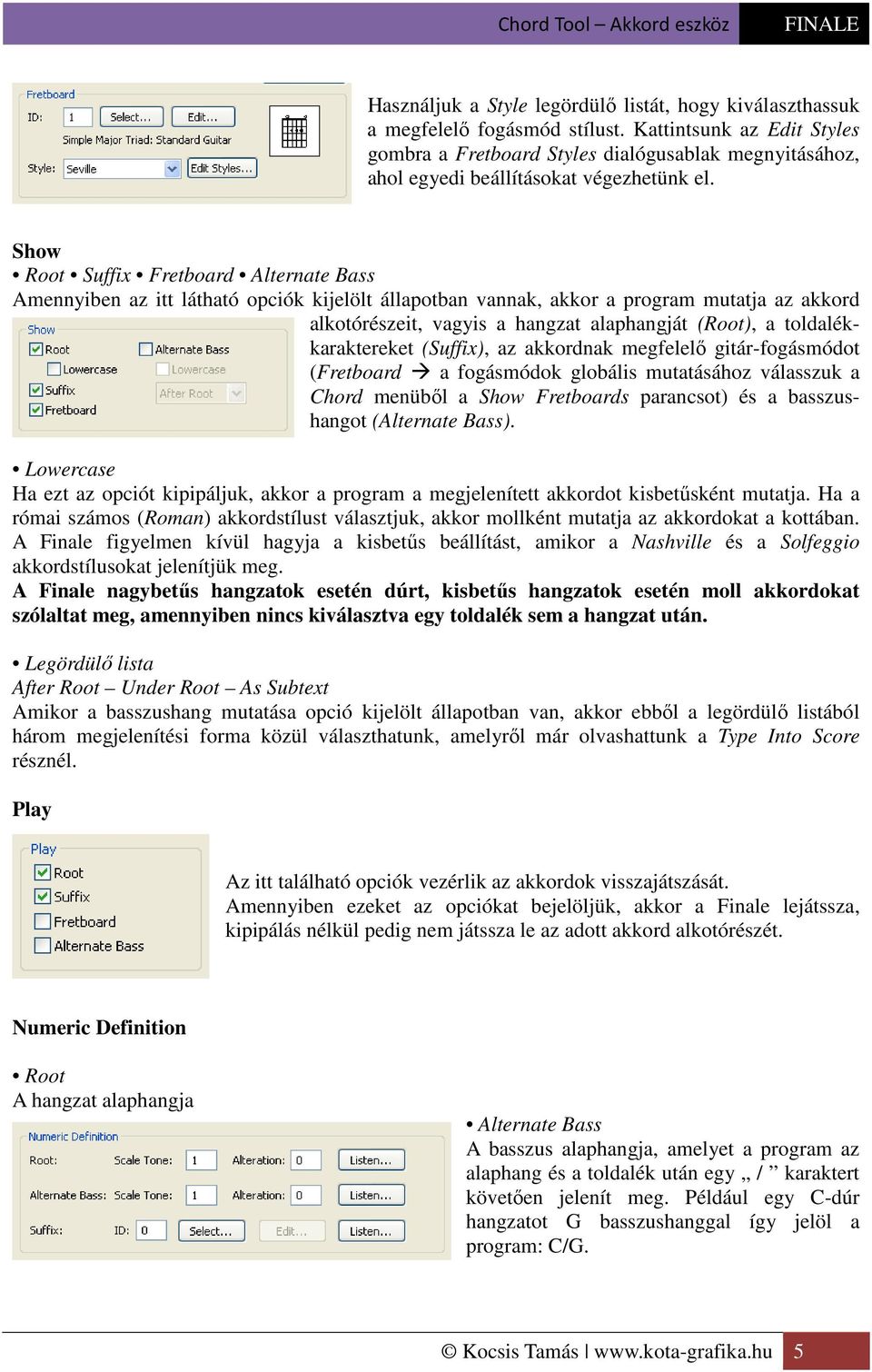 Show Root Suffix Fretboard Alternate Bass Amennyiben az itt látható opciók kijelölt állapotban vannak, akkor a program mutatja az akkord alkotórészeit, vagyis a hangzat alaphangját (Root), a