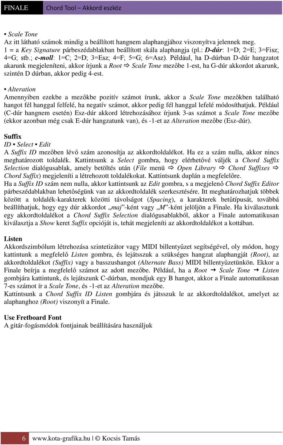 Például, ha D-dúrban D-dúr hangzatot akarunk megjeleníteni, akkor írjunk a Root Scale Tone mezőbe 1-est, ha G-dúr akkordot akarunk, szintén D dúrban, akkor pedig 4-est.