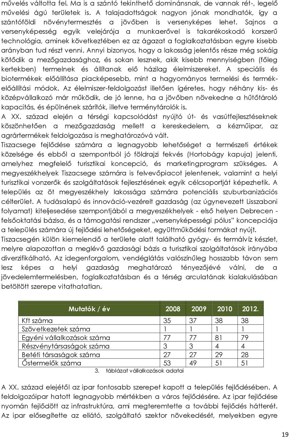 Sajnos a versenyképesség egyik velejárója a munkaerővel is takarékoskodó korszerű technológia, aminek következtében ez az ágazat a foglalkoztatásban egyre kisebb arányban tud részt venni.