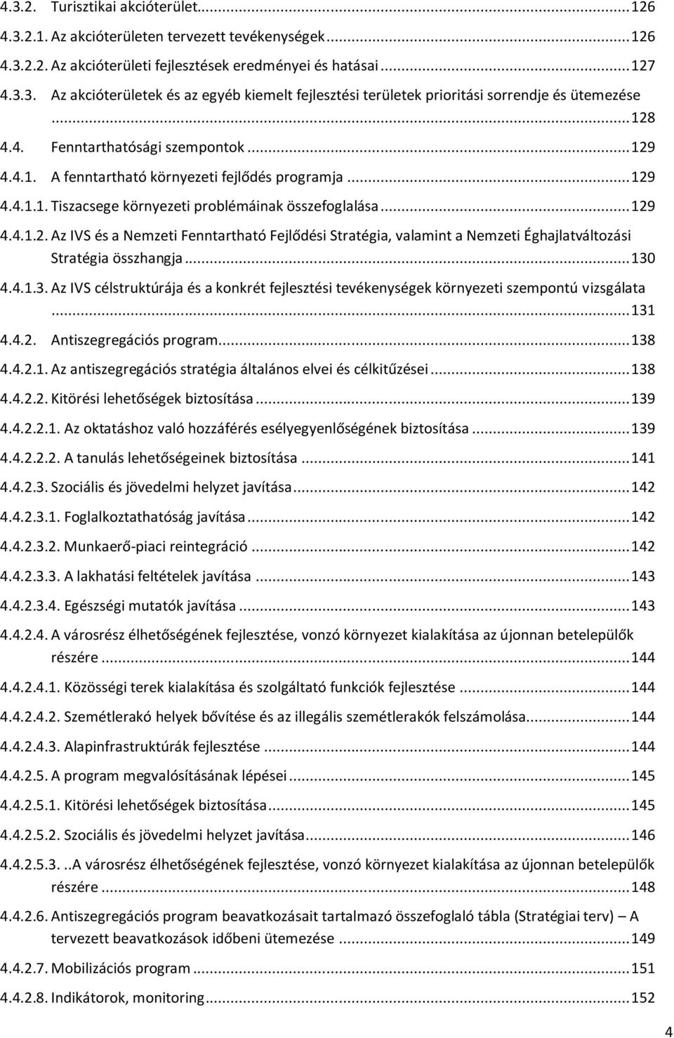 .. 130 4.4.1.3. Az IVS célstruktúrája és a konkrét fejlesztési tevékenységek környezeti szempontú vizsgálata... 131 4.4.2. Antiszegregációs program... 138 4.4.2.1. Az antiszegregációs stratégia általános elvei és célkitűzései.