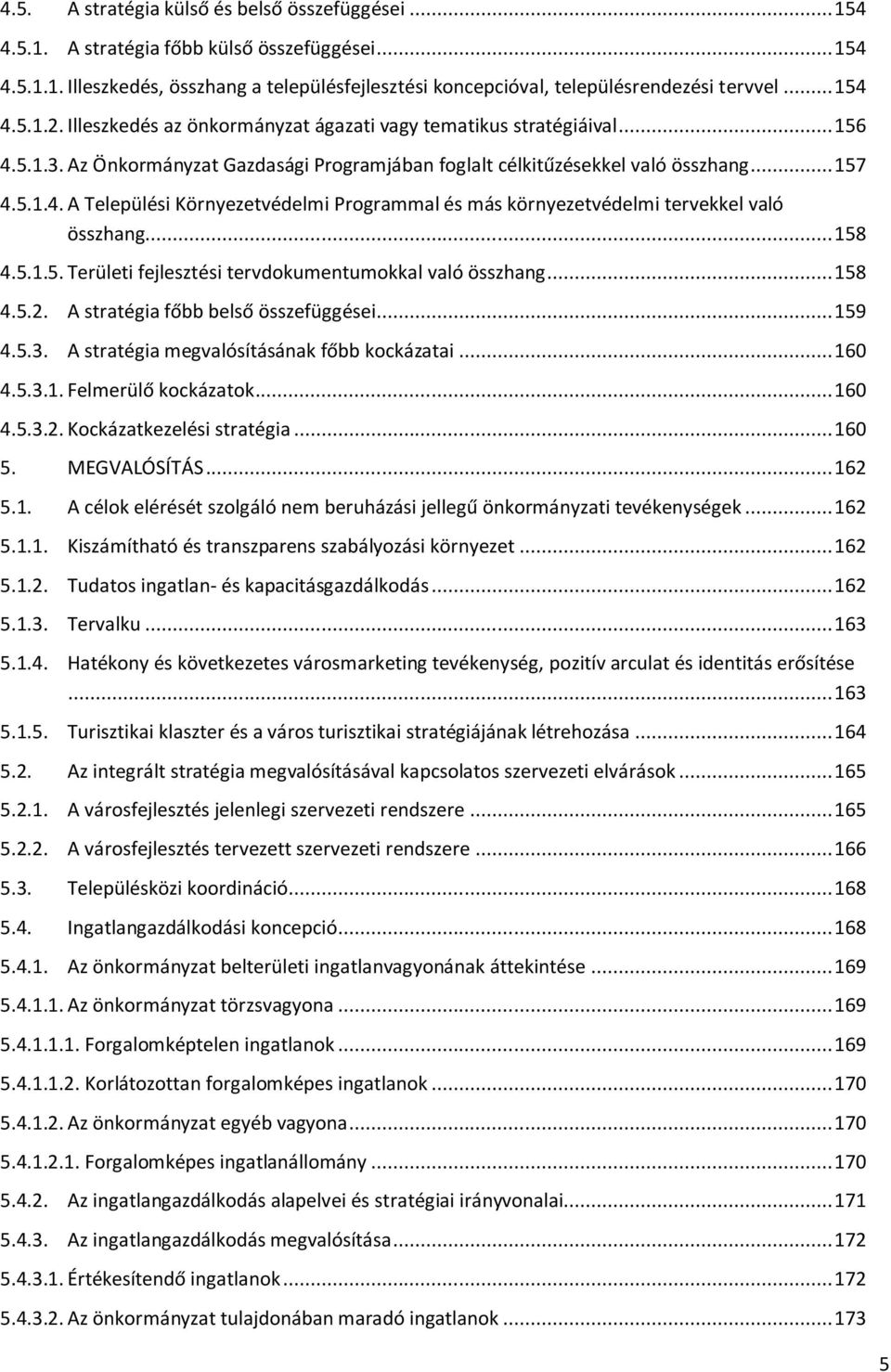 .. 158 4.5.1.5. Területi fejlesztési tervdokumentumokkal való összhang... 158 4.5.2. A stratégia főbb belső összefüggései... 159 4.5.3. A stratégia megvalósításának főbb kockázatai... 160 4.5.3.1. Felmerülő kockázatok.