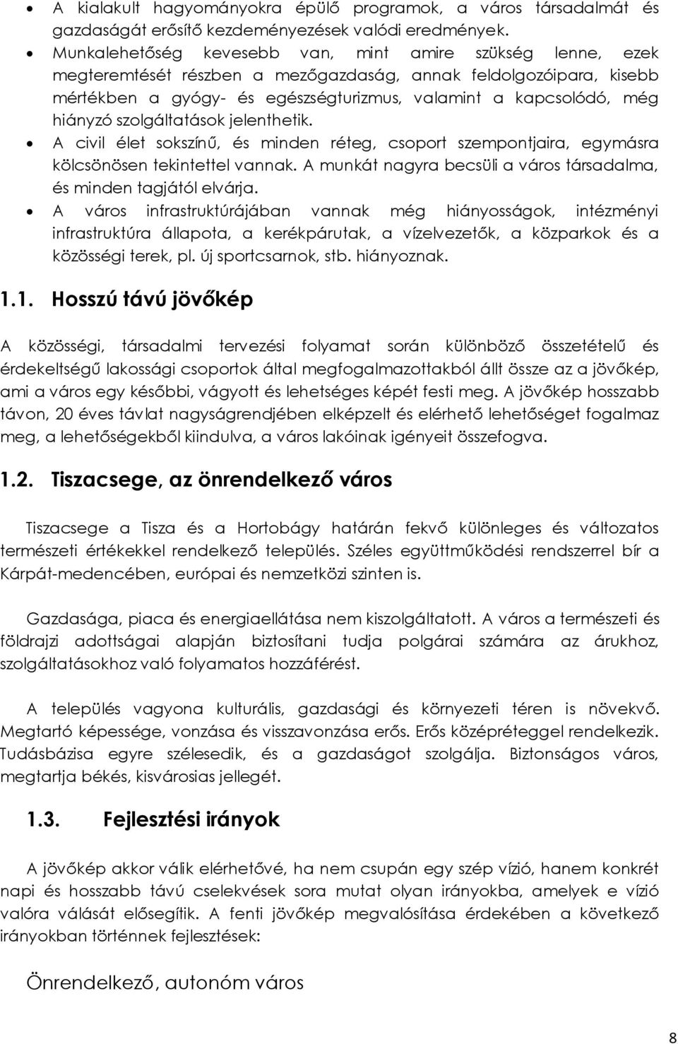 hiányzó szolgáltatások jelenthetik. A civil élet sokszínű, és minden réteg, csoport szempontjaira, egymásra kölcsönösen tekintettel vannak.