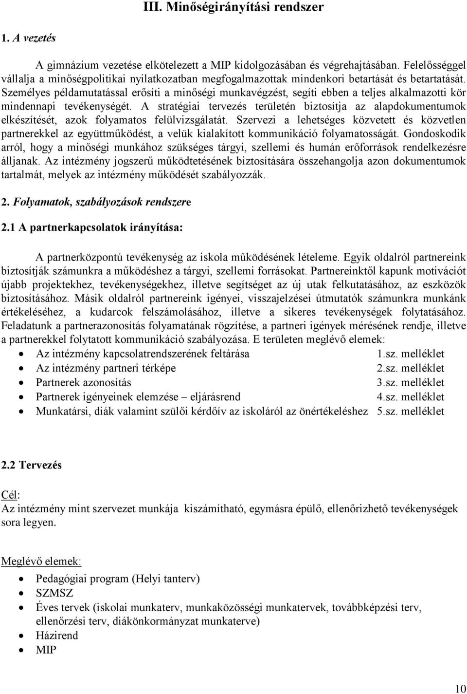 Személyes példamutatással erősíti a minőségi munkavégzést, segíti ebben a teljes alkalmazotti kör mindennapi tevékenységét.