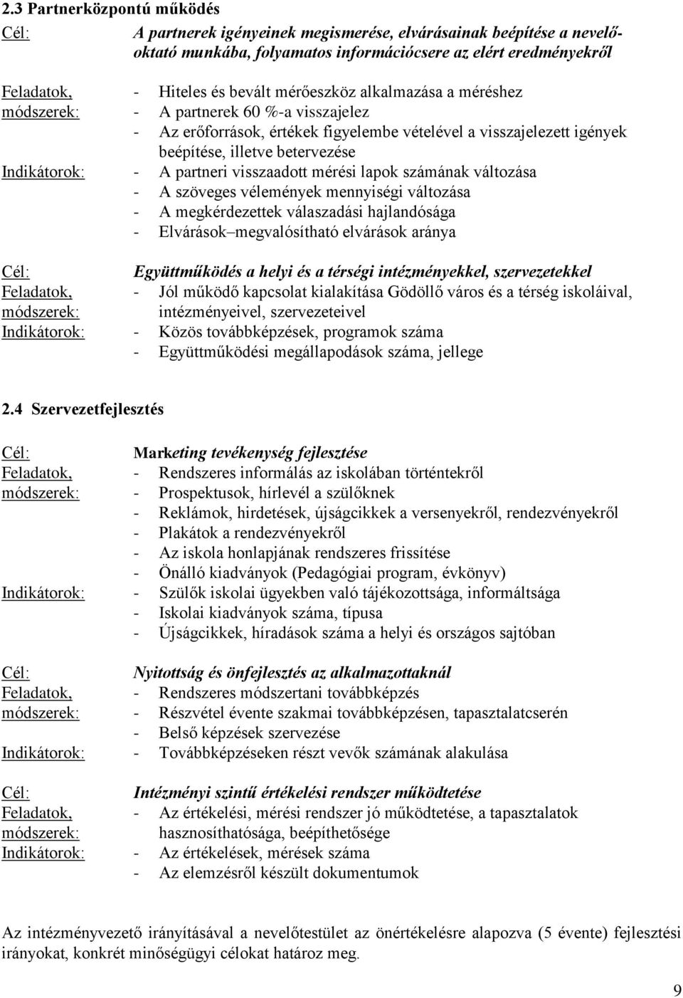 partneri visszaadott mérési lapok számának változása - A szöveges vélemények mennyiségi változása - A megkérdezettek válaszadási hajlandósága - Elvárások megvalósítható elvárások aránya Cél: