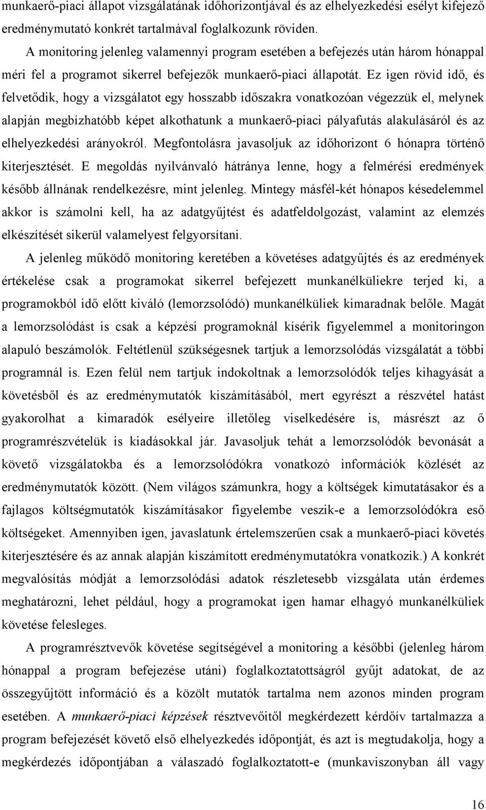 Ez igen rövid idő, és felvetődik, hogy a vizsgálatot egy hosszabb időszakra vonatkozóan végezzük el, melynek alapján megbízhatóbb képet alkothatunk a munkaerő-piaci pályafutás alakulásáról és az