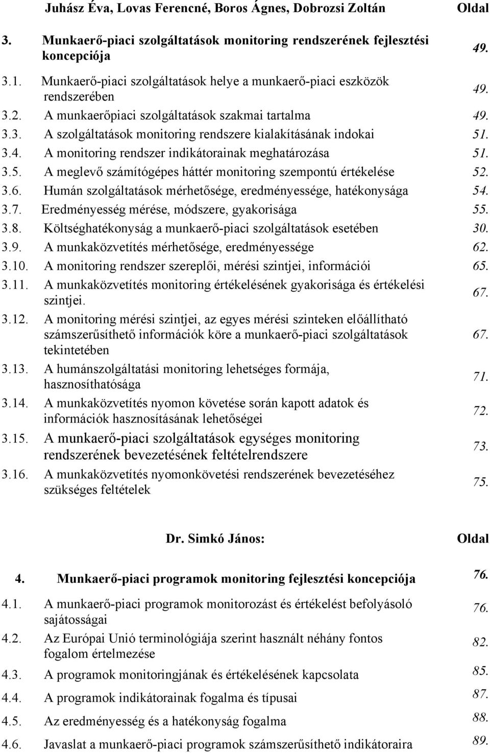 3.4. A monitoring rendszer indikátorainak meghatározása 51. 3.5. A meglevő számítógépes háttér monitoring szempontú értékelése 52. 3.6.