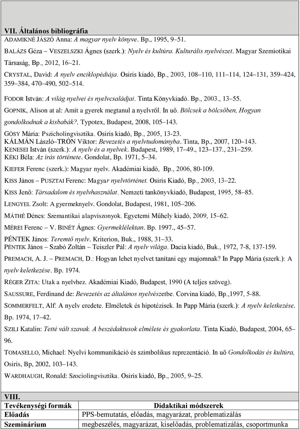 FODOR István: A világ nyelvei és nyelvcsaládjai. Tinta Könyvkiadó. Bp., 003., 13 55. GOPNIK, Alison at al: Amit a gyerek megtanul a nyelvről. In uő.