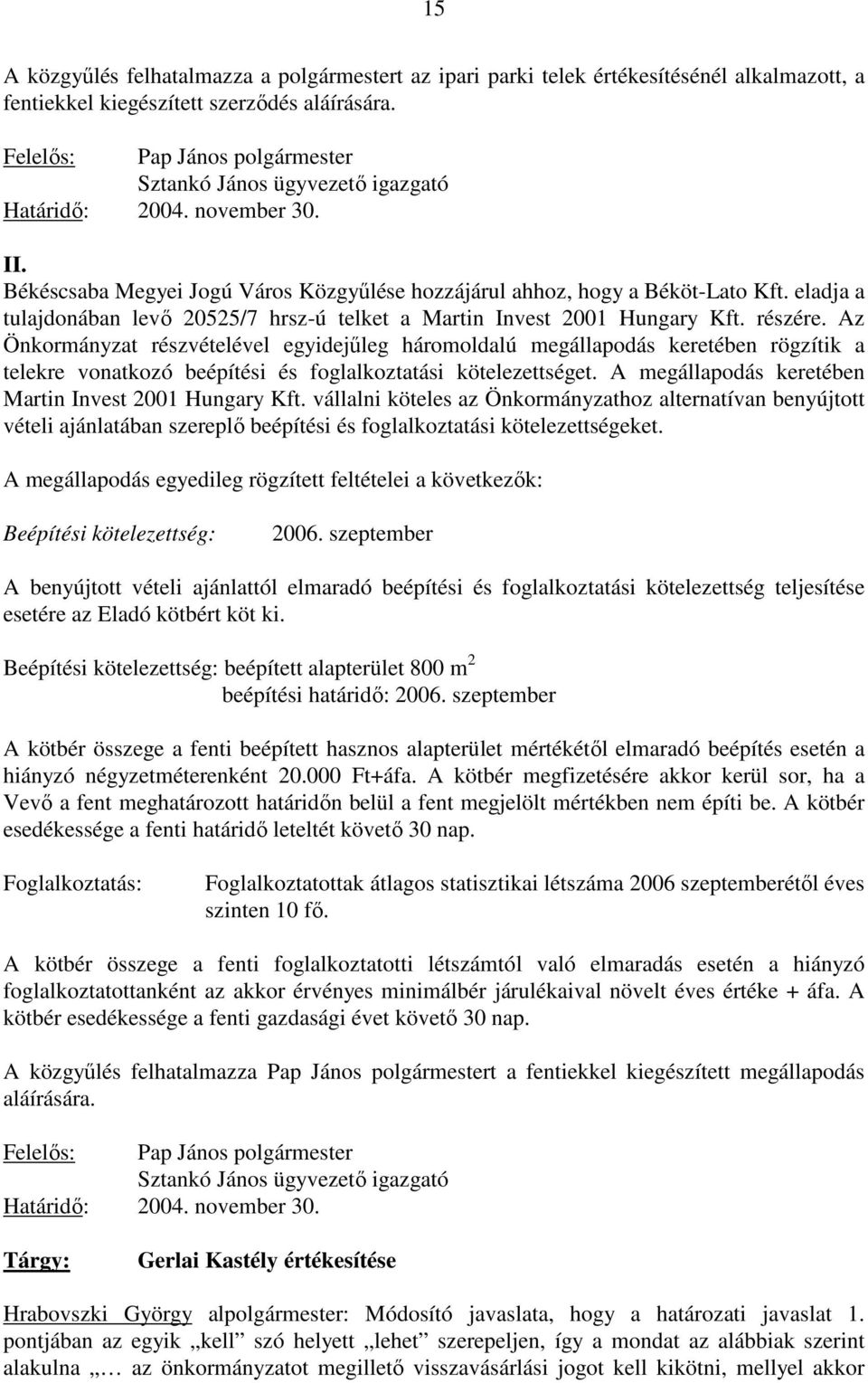 eladja a tulajdonában levı 20525/7 hrsz-ú telket a Martin Invest 2001 Hungary Kft. részére.