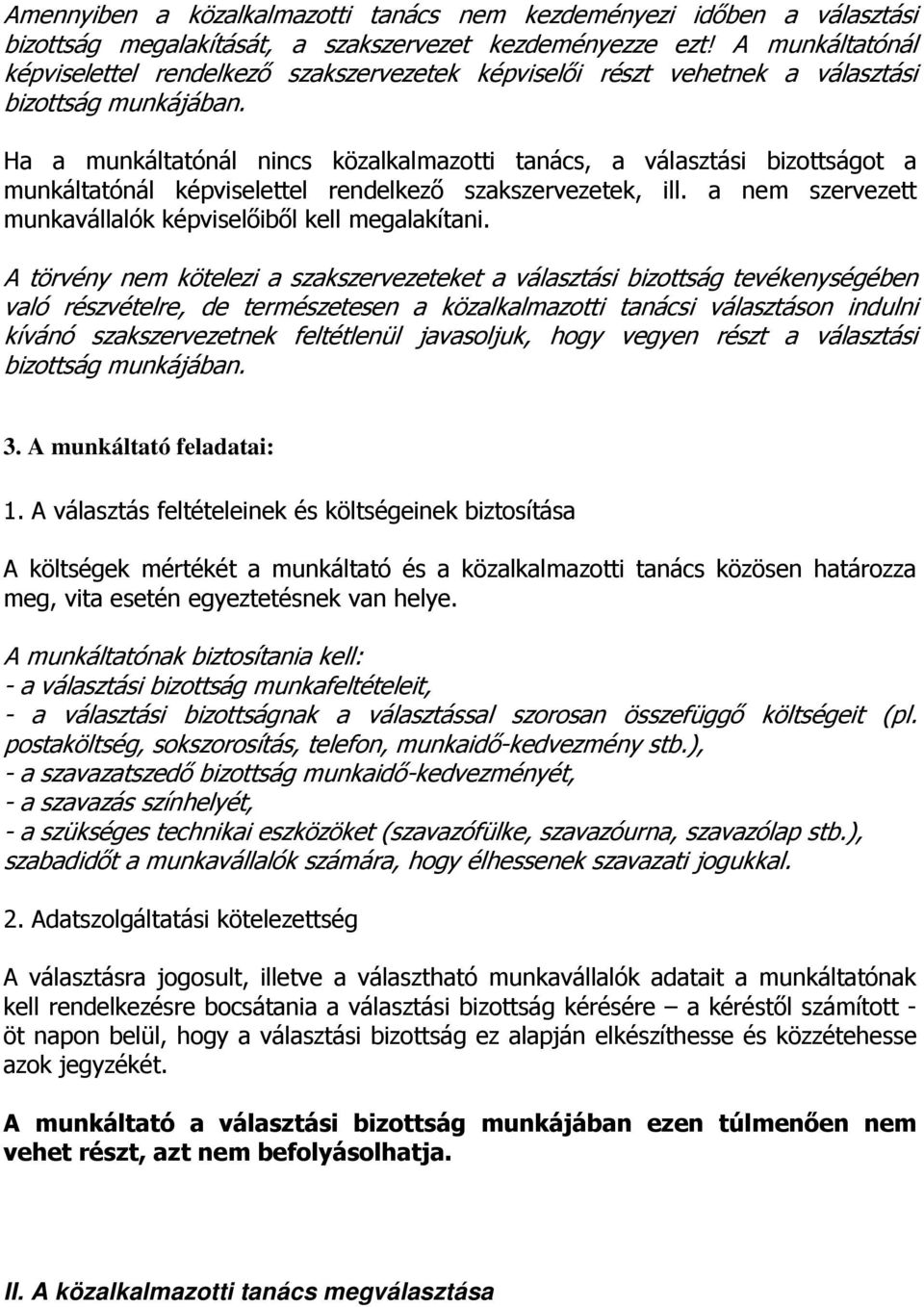 Ha a munkáltatónál nincs közalkalmazotti tanács, a választási bizottságot a munkáltatónál képviselettel rendelkező szakszervezetek, ill. a nem szervezett munkavállalók képviselőiből kell megalakítani.