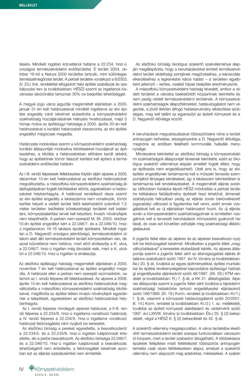 rendelettel elfogadott helyi építési szabályzat és szabályozási terv (a továbbiakban: HÉSZ) szerint az ingatlanok kisvárosias lakózónába tartoznak 30%-os beépítési lehetőséggel.