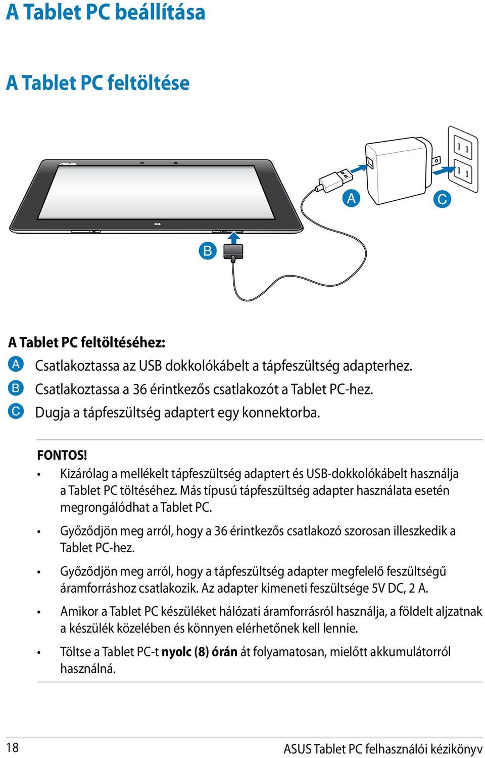 Más típusú tápfeszültség adapter használata esetén megrongálódhat a Tablet PC. Győződjön meg arról, hogy a 36 érintkezős csatlakozó szorosan illeszkedik a Tablet PC-hez.