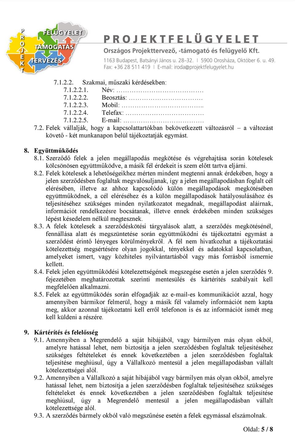 Felek kötelesek a lehetőségeikhez mérten mindent megtenni annak érdekében, hogy a jelen szerződésben foglaltak megvalósuljanak, így a jelen megállapodásban foglalt cél elérésében, illetve az ahhoz