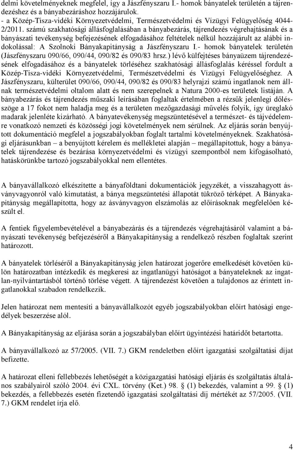 számú szakhatósági állásfoglalásában a bányabezárás, tájrendezés végrehajtásának és a bányászati tevékenység befejezésének elfogadásához feltételek nélkül hozzájárult az alábbi indokolással: A