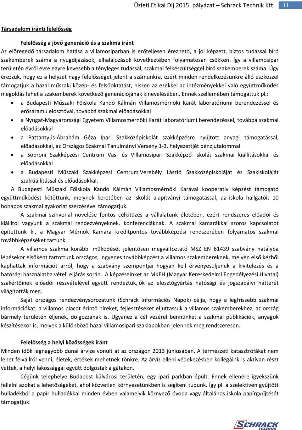 Úgy érezzük, hogy ez a helyzet nagy felelősséget jelent a számunkra, ezért minden rendelkezésünkre álló eszközzel támogatjuk a hazai műszaki közép és felsőoktatást, hiszen az ezekkel az