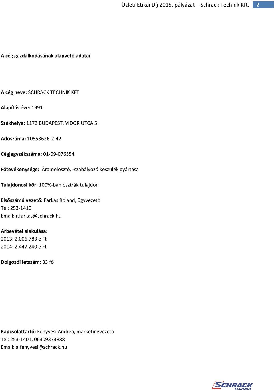 osztrák tulajdon Elsőszámú vezető: Farkas Roland, ügyvezető Tel: 253 1410 Email: r.farkas@schrack.hu Árbevétel alakulása: 2013: 2.006.
