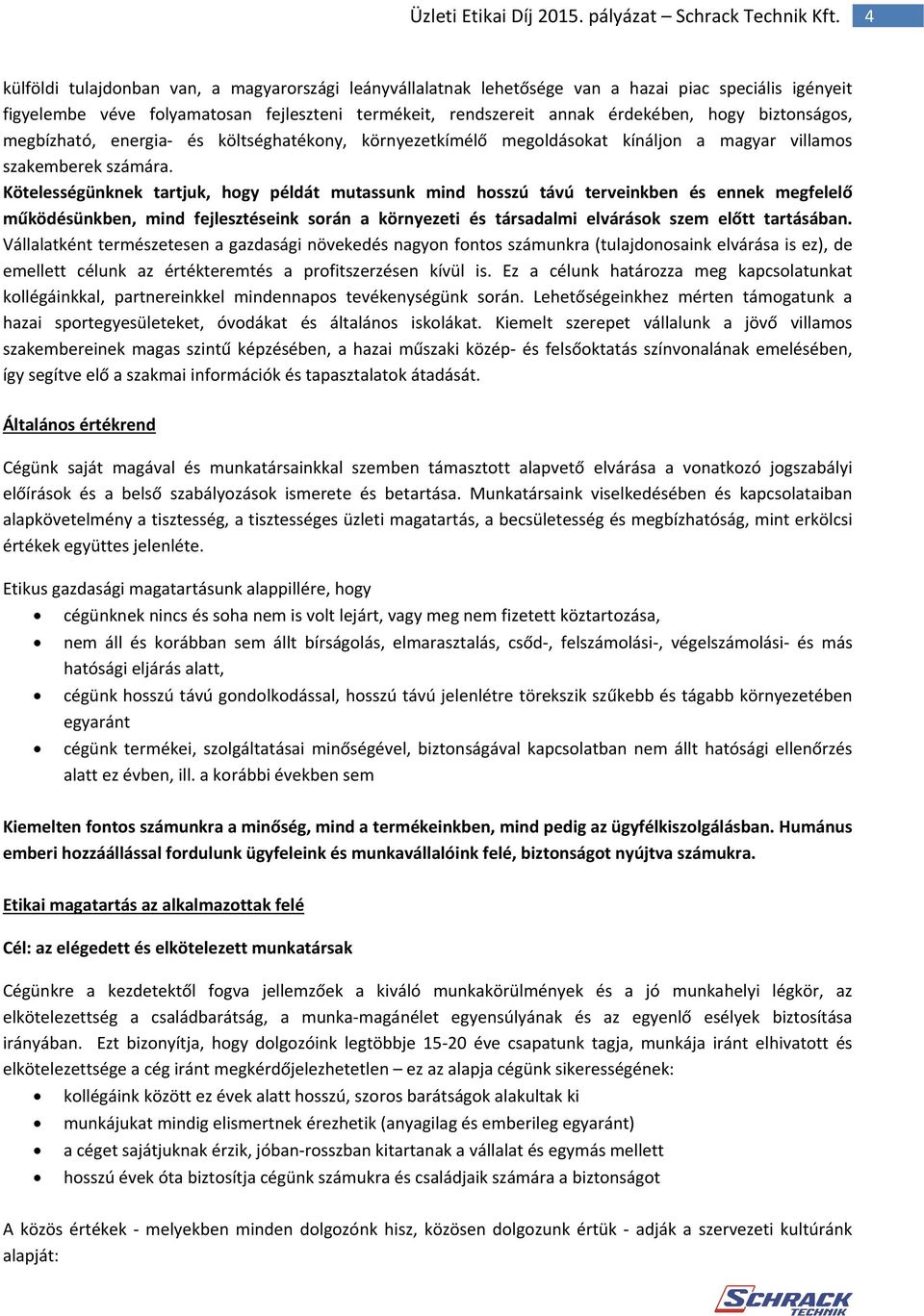 Kötelességünknek tartjuk, hogy példát mutassunk mind hosszú távú terveinkben és ennek megfelelő működésünkben, mind fejlesztéseink során a környezeti és társadalmi elvárások szem előtt tartásában.