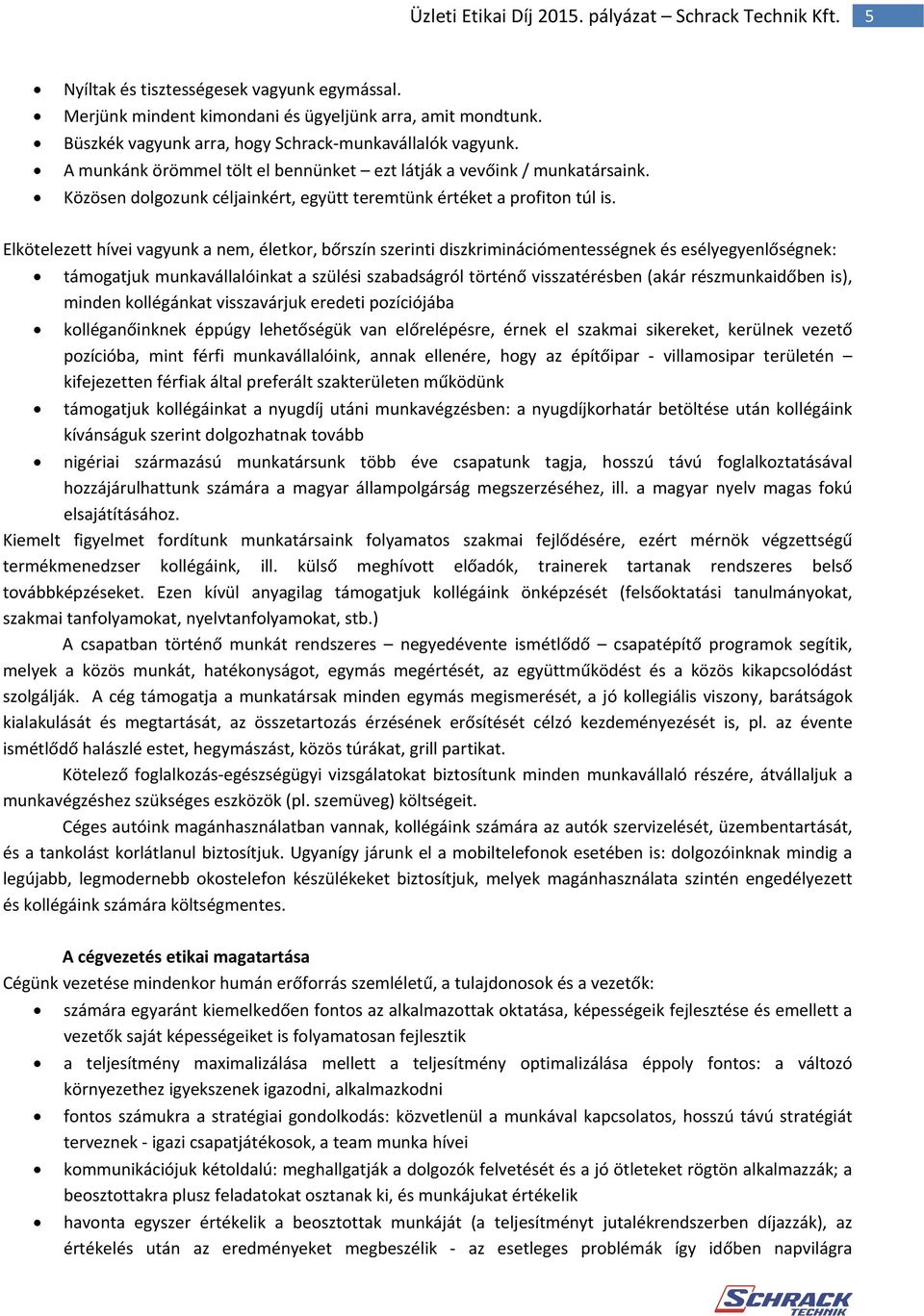 Elkötelezett hívei vagyunk a nem, életkor, bőrszín szerinti diszkriminációmentességnek és esélyegyenlőségnek: támogatjuk munkavállalóinkat a szülési szabadságról történő visszatérésben (akár