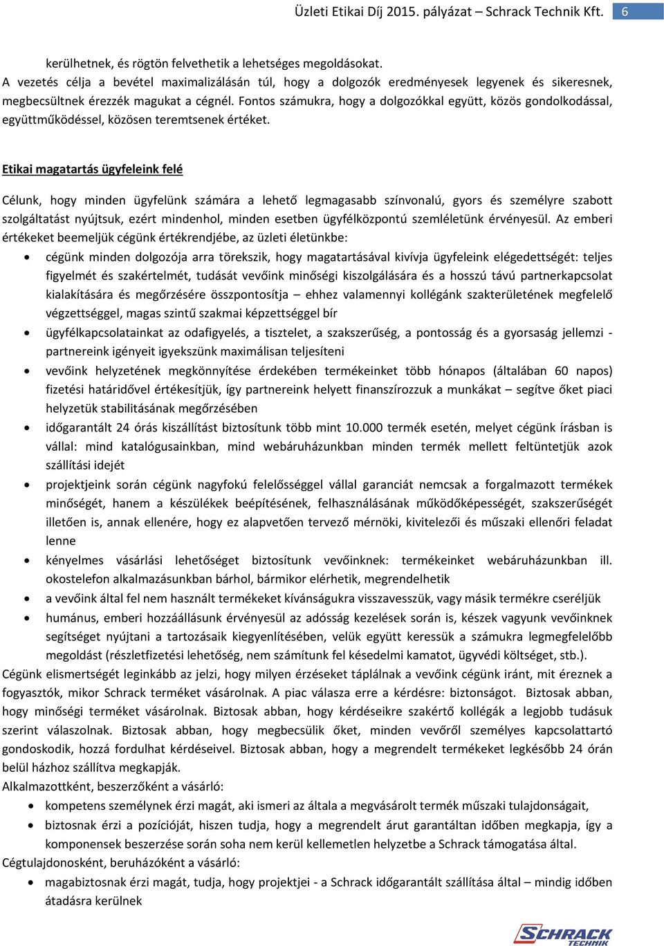 Fontos számukra, hogy a dolgozókkal együtt, közös gondolkodással, együttműködéssel, közösen teremtsenek értéket.