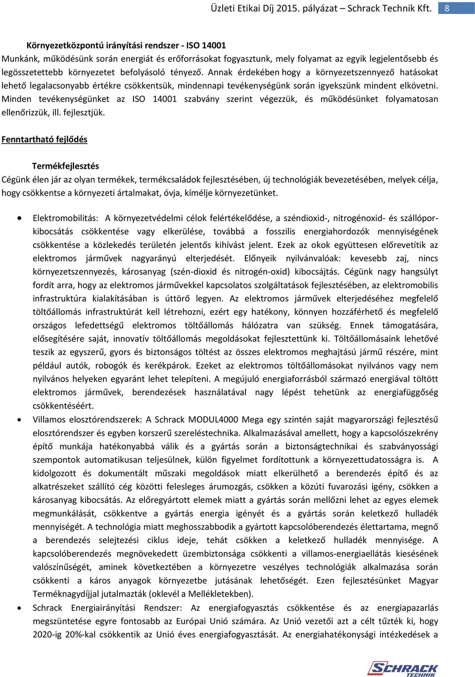 Minden tevékenységünket az ISO 14001 szabvány szerint végezzük, és működésünket folyamatosan ellenőrizzük, ill. fejlesztjük.