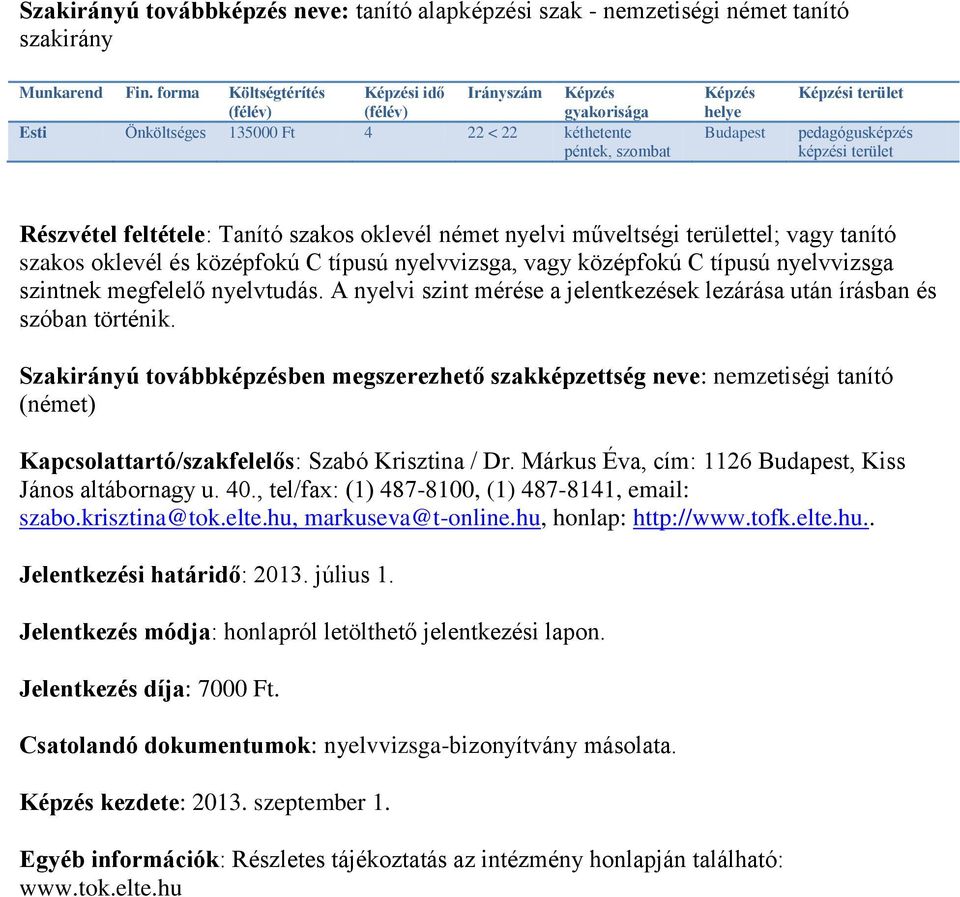 A nyelvi szint mérése a jelentkezések lezárása után írásban és szóban történik.