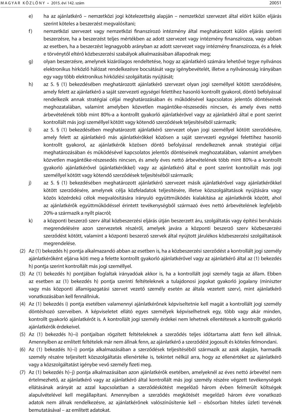 nemzetközi finanszírozó intézmény által meghatározott külön eljárás szerinti beszerzésre, ha a beszerzést teljes mértékben az adott szervezet vagy intézmény finanszírozza, vagy abban az esetben, ha a