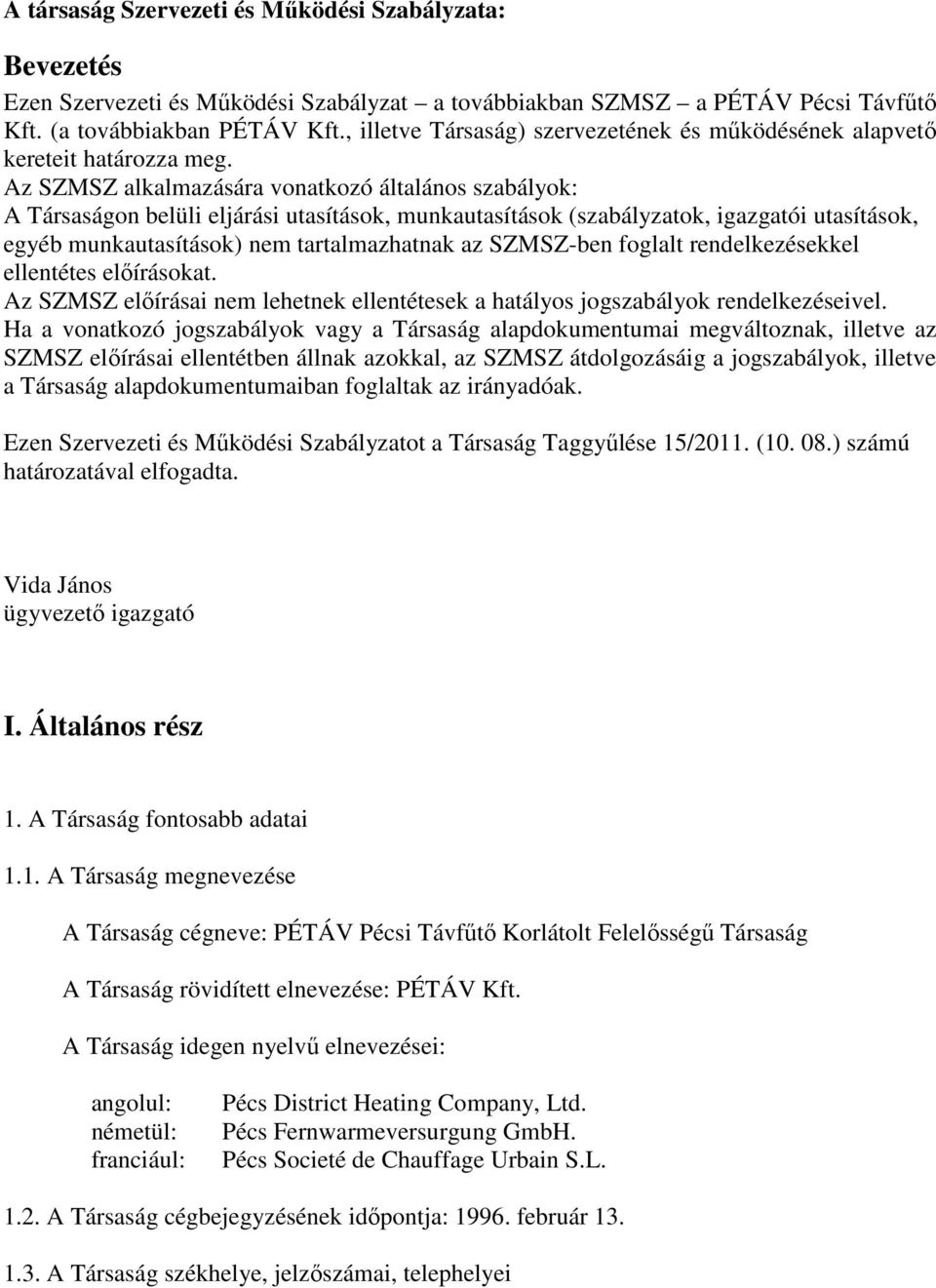 Az SZMSZ alkalmazására vonatkozó általános szabályok: A Társaságon belüli eljárási utasítások, munkautasítások (szabályzatok, igazgatói utasítások, egyéb munkautasítások) nem tartalmazhatnak az