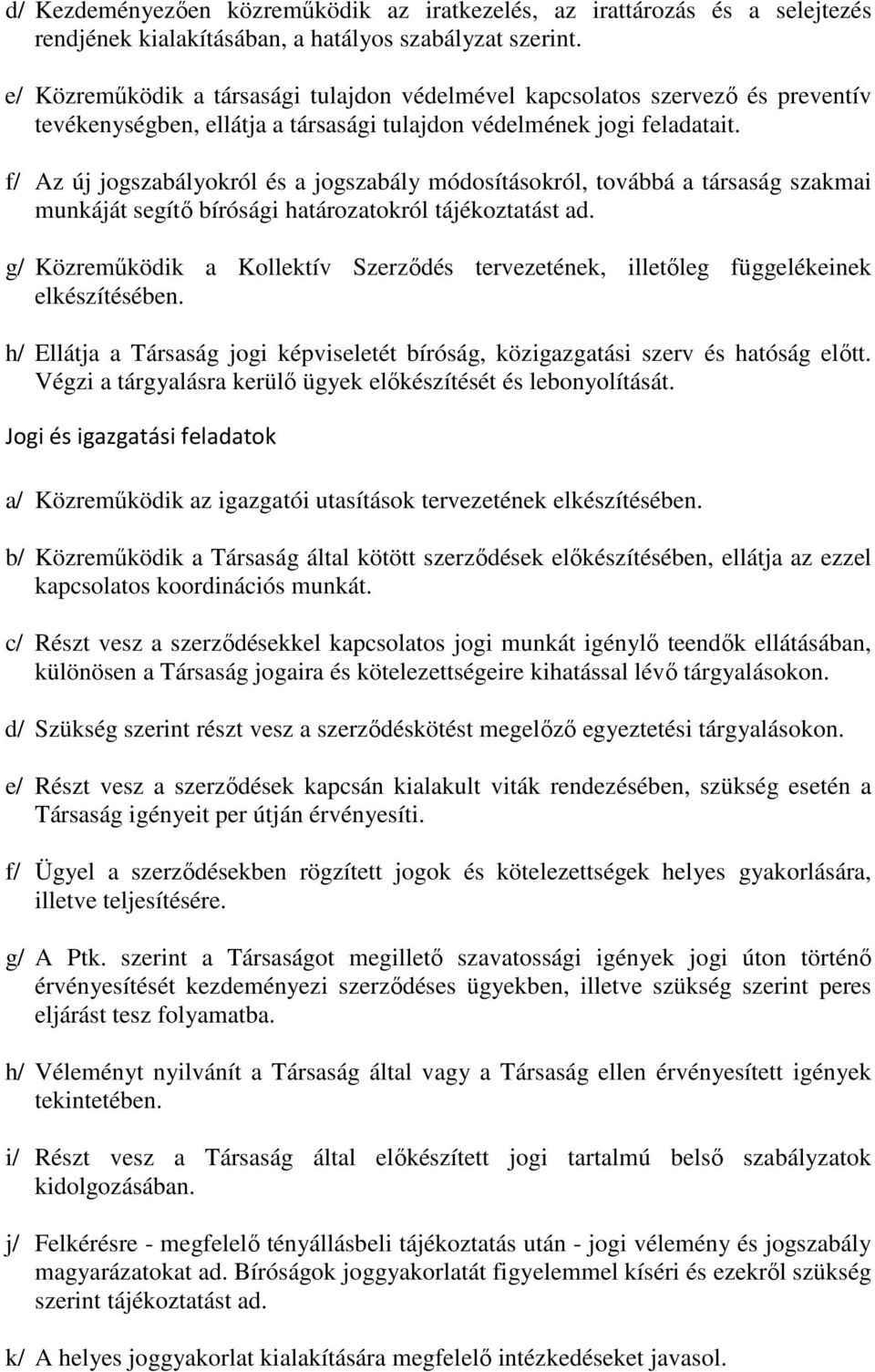 f/ Az új jogszabályokról és a jogszabály módosításokról, továbbá a társaság szakmai munkáját segítő bírósági határozatokról tájékoztatást ad.