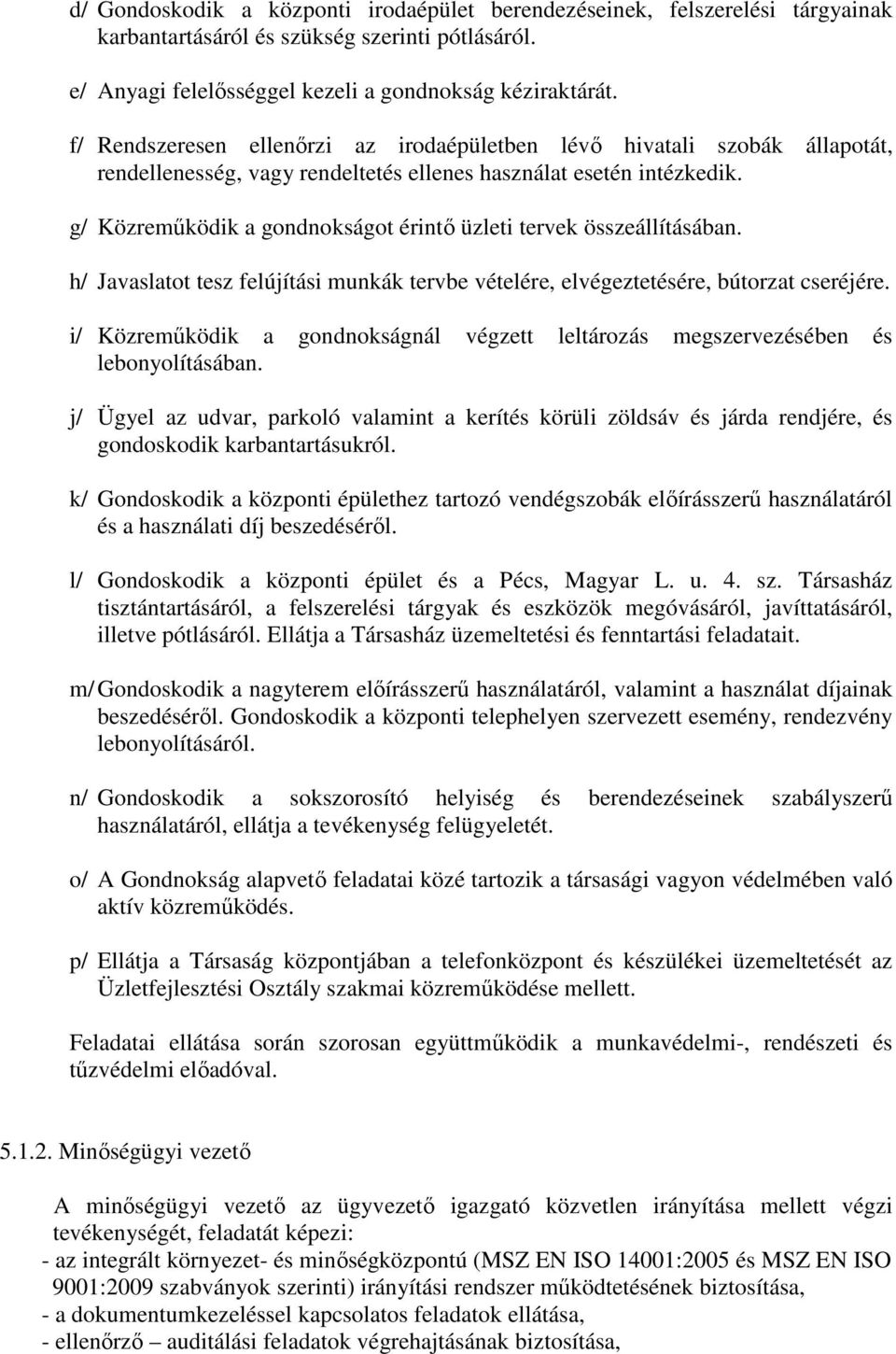 g/ Közreműködik a gondnokságot érintő üzleti tervek összeállításában. h/ Javaslatot tesz felújítási munkák tervbe vételére, elvégeztetésére, bútorzat cseréjére.