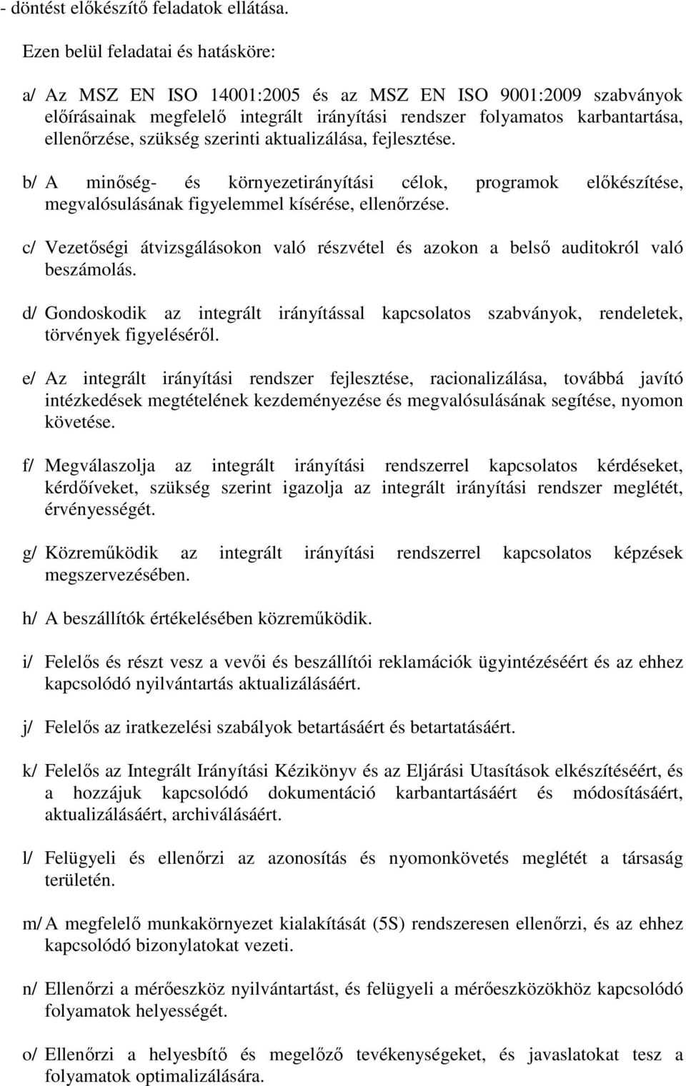 szükség szerinti aktualizálása, fejlesztése. b/ A minőség- és környezetirányítási célok, programok előkészítése, megvalósulásának figyelemmel kísérése, ellenőrzése.