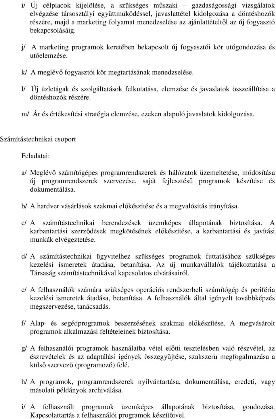 k/ A meglévő fogyasztói kör megtartásának menedzselése. l/ Új üzletágak és szolgáltatások felkutatása, elemzése és javaslatok összeállítása a döntéshozók részére.