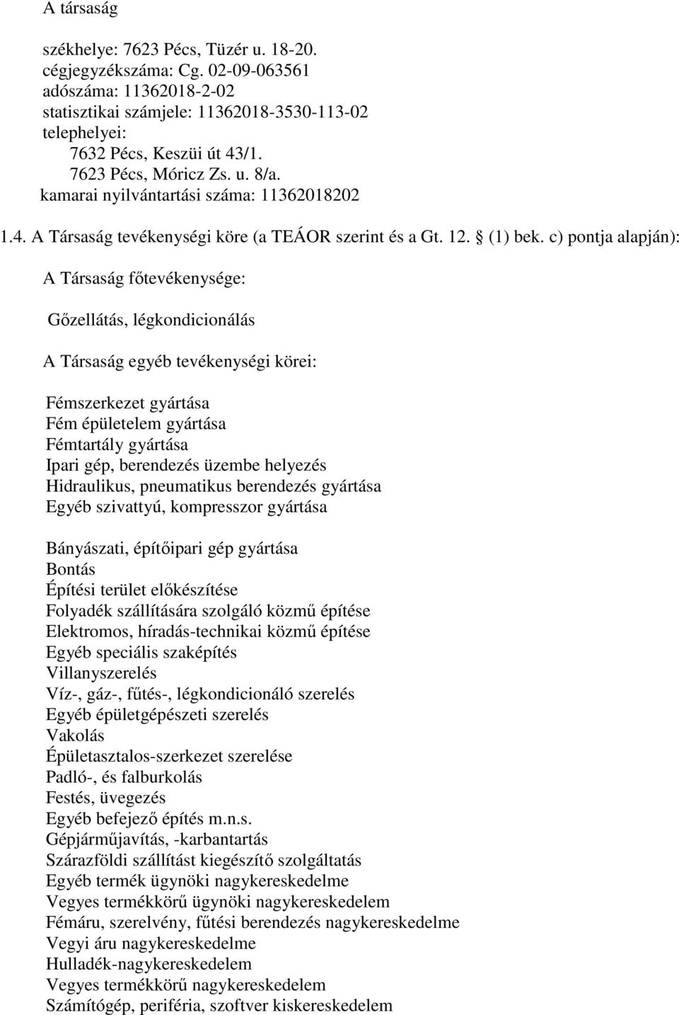 c) pontja alapján): A Társaság főtevékenysége: Gőzellátás, légkondicionálás A Társaság egyéb tevékenységi körei: Fémszerkezet gyártása Fém épületelem gyártása Fémtartály gyártása Ipari gép,
