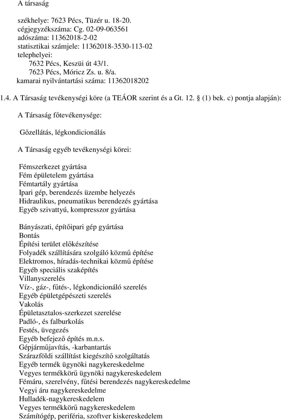 c) pontja alapján): A Társaság főtevékenysége: Gőzellátás, légkondicionálás A Társaság egyéb tevékenységi körei: Fémszerkezet gyártása Fém épületelem gyártása Fémtartály gyártása Ipari gép,