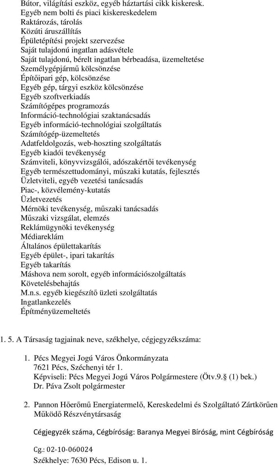 üzemeltetése Személygépjármű kölcsönzése Építőipari gép, kölcsönzése Egyéb gép, tárgyi eszköz kölcsönzése Egyéb szoftverkiadás Számítógépes programozás Információ-technológiai szaktanácsadás Egyéb