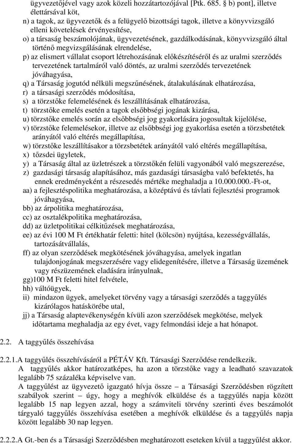 gazdálkodásának, könyvvizsgáló által történő megvizsgálásának elrendelése, p) az elismert vállalat csoport létrehozásának előkészítéséről és az uralmi szerződés tervezetének tartalmáról való döntés,