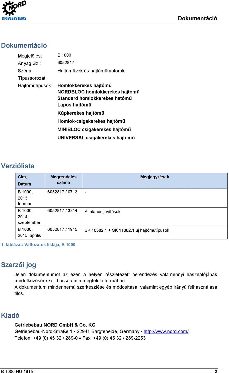 Homlok-csigakerekes hajtómű MINIBLOC csigakerekes hajtómű UNIVERSAL csigakerekes hajtómű Verziólista Cím, Dátum Megrendelés száma Megjegyzések B 1000, 2013. február B 1000, 2014.