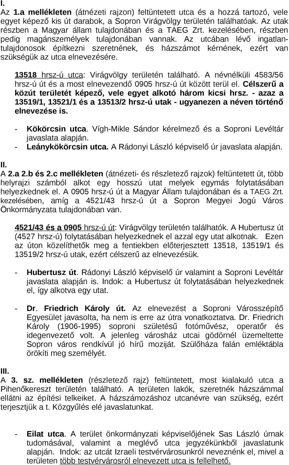 Az utcában lévő ingatlantulajdonosok építkezni szeretnének, és házszámot kérnének, ezért van szükségük az utca elnevezésére. 13518 hrsz-ú utca: Virágvölgy területén található.