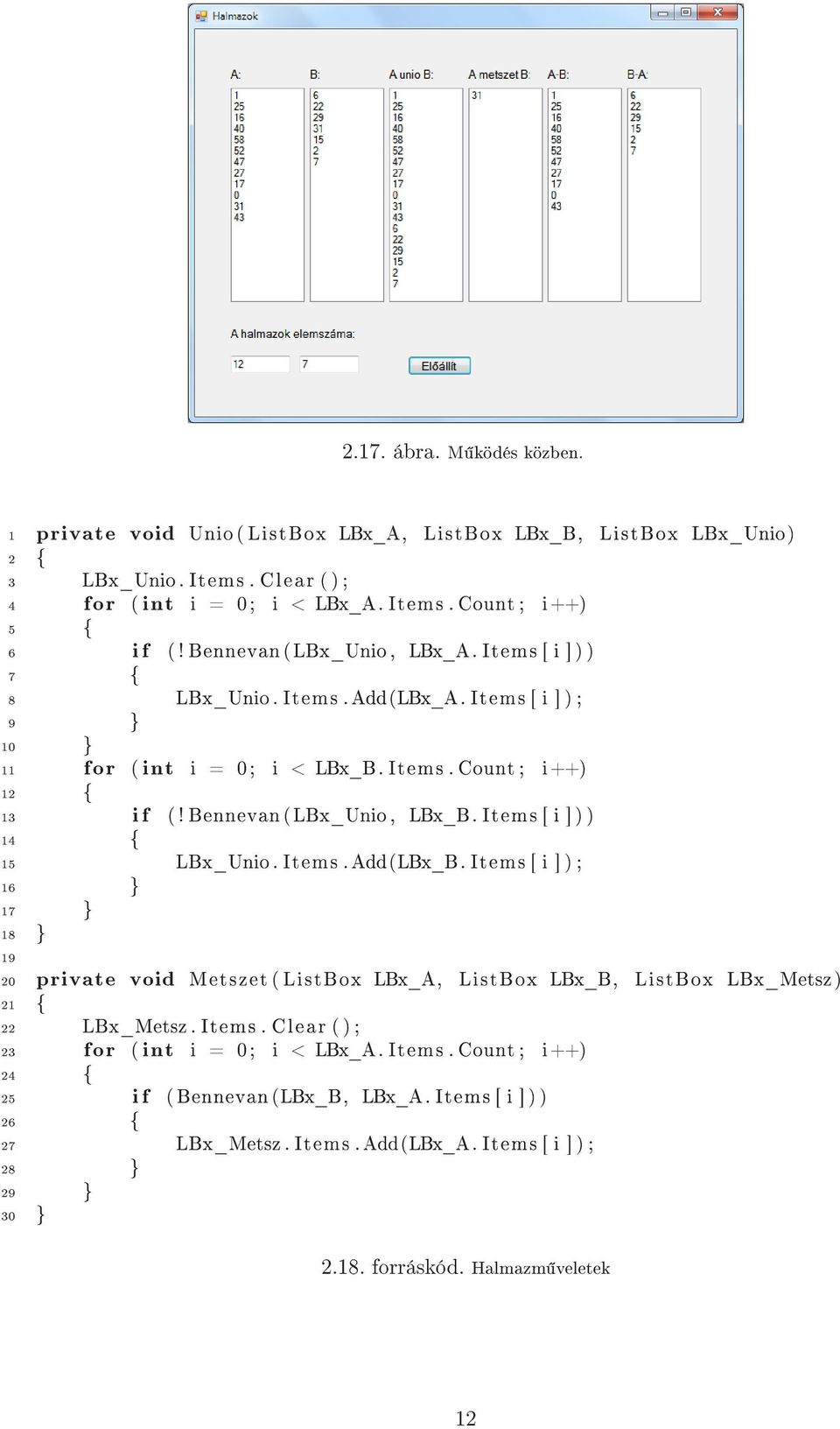 Items [ i ] ) ) 14 { 15 LBx_Unio. Items.Add(LBx_B. Items [ i ] ) ; 16 } 17 } 18 } 19 20 private void Metszet ( ListBox LBx_A, ListBox LBx_B, ListBox LBx_Metsz) 21 { 22 LBx_Metsz. Items. Clear ( ) ; 23 for ( int i = 0; i < LBx_A.