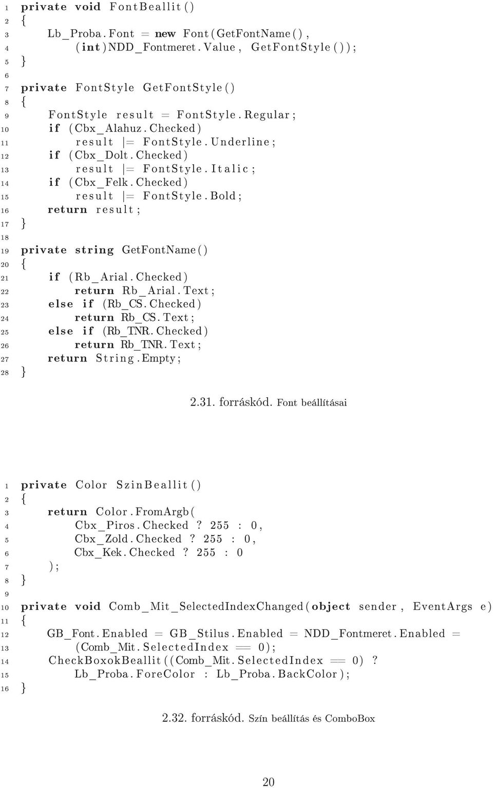 Checked) 13 result = FontStyle. I t a l i c ; 14 i f (Cbx_Felk. Checked) 15 result = FontStyle. Bold ; 16 return result ; 17 } 18 19 private string GetFontName() 20 { 21 if (Rb_Arial.