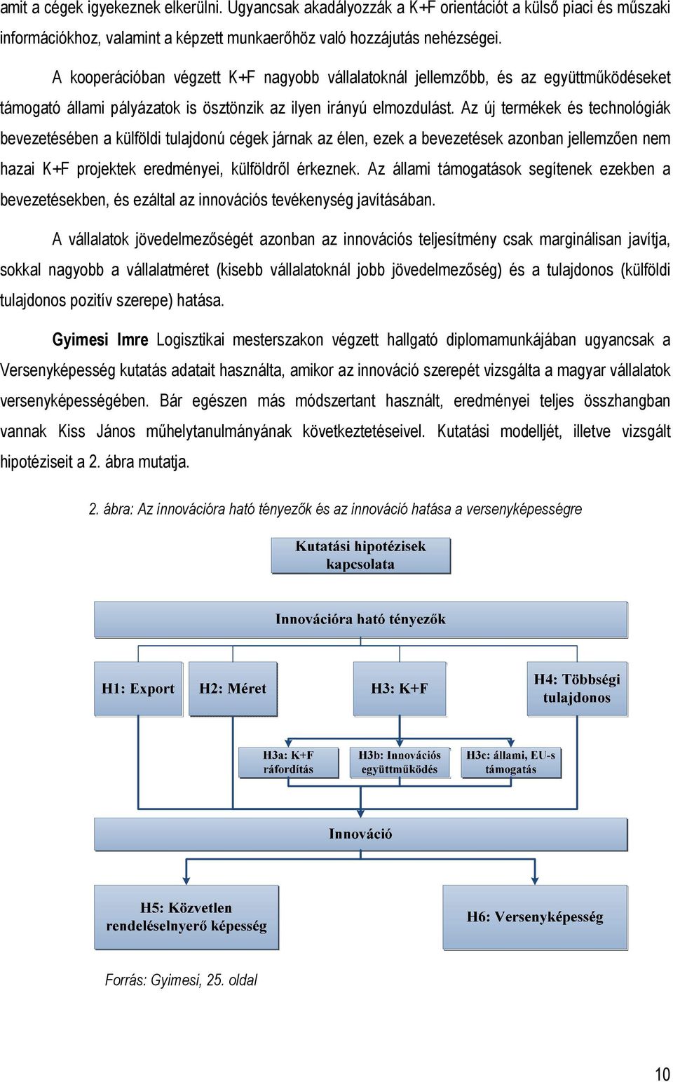 Az új termékek és technológiák bevezetésében a külföldi tulajdonú cégek járnak az élen, ezek a bevezetések azonban jellemzıen nem hazai K+F projektek eredményei, külföldrıl érkeznek.