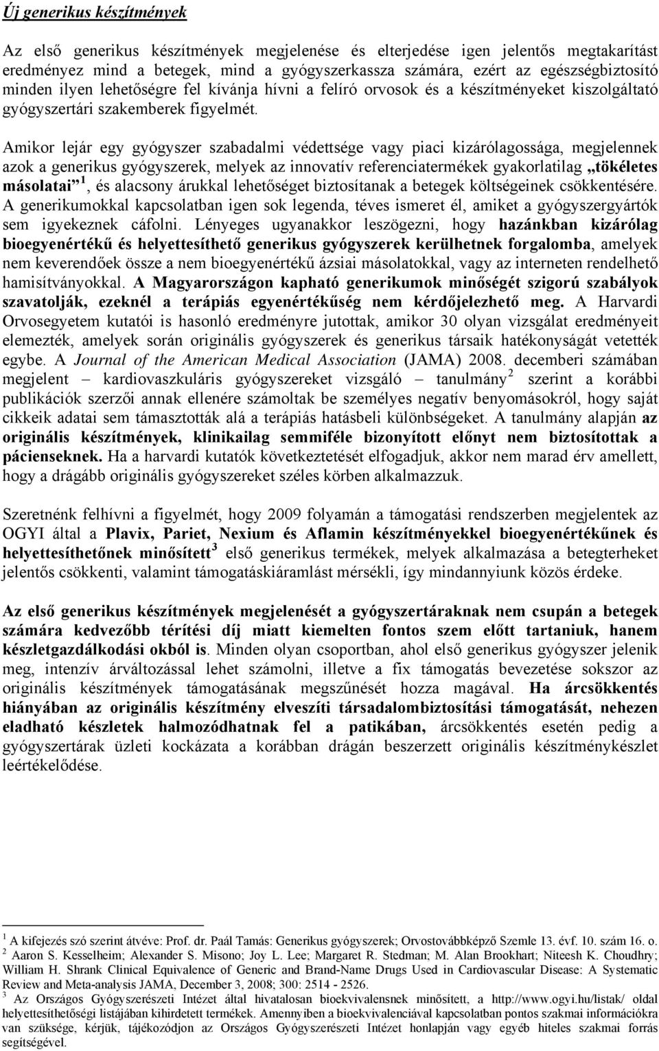 Amikor lejár egy gyógyszer szabadalmi védettsége vagy piaci kizárólagossága, megjelennek azok a generikus gyógyszerek, melyek az innovatív referenciatermékek gyakorlatilag tökéletes másolatai 1, és