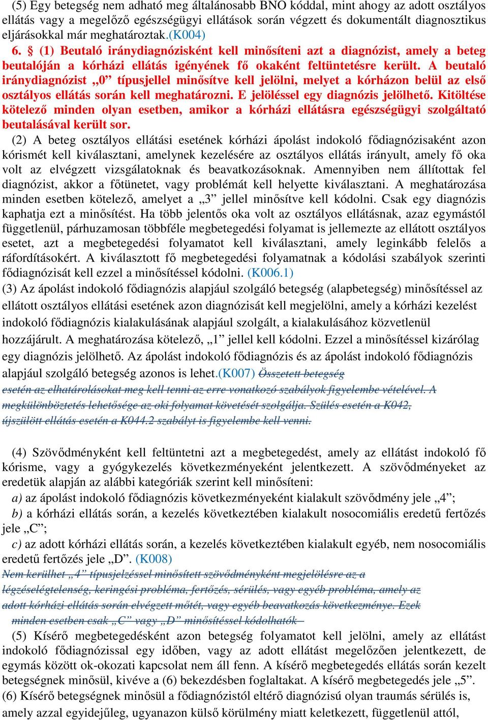 A beutaló iránydiagnózist 0 típusjellel minısítve kell jelölni, melyet a kórházon belül az elsı osztályos ellátás során kell meghatározni. E jelöléssel egy diagnózis jelölhetı.