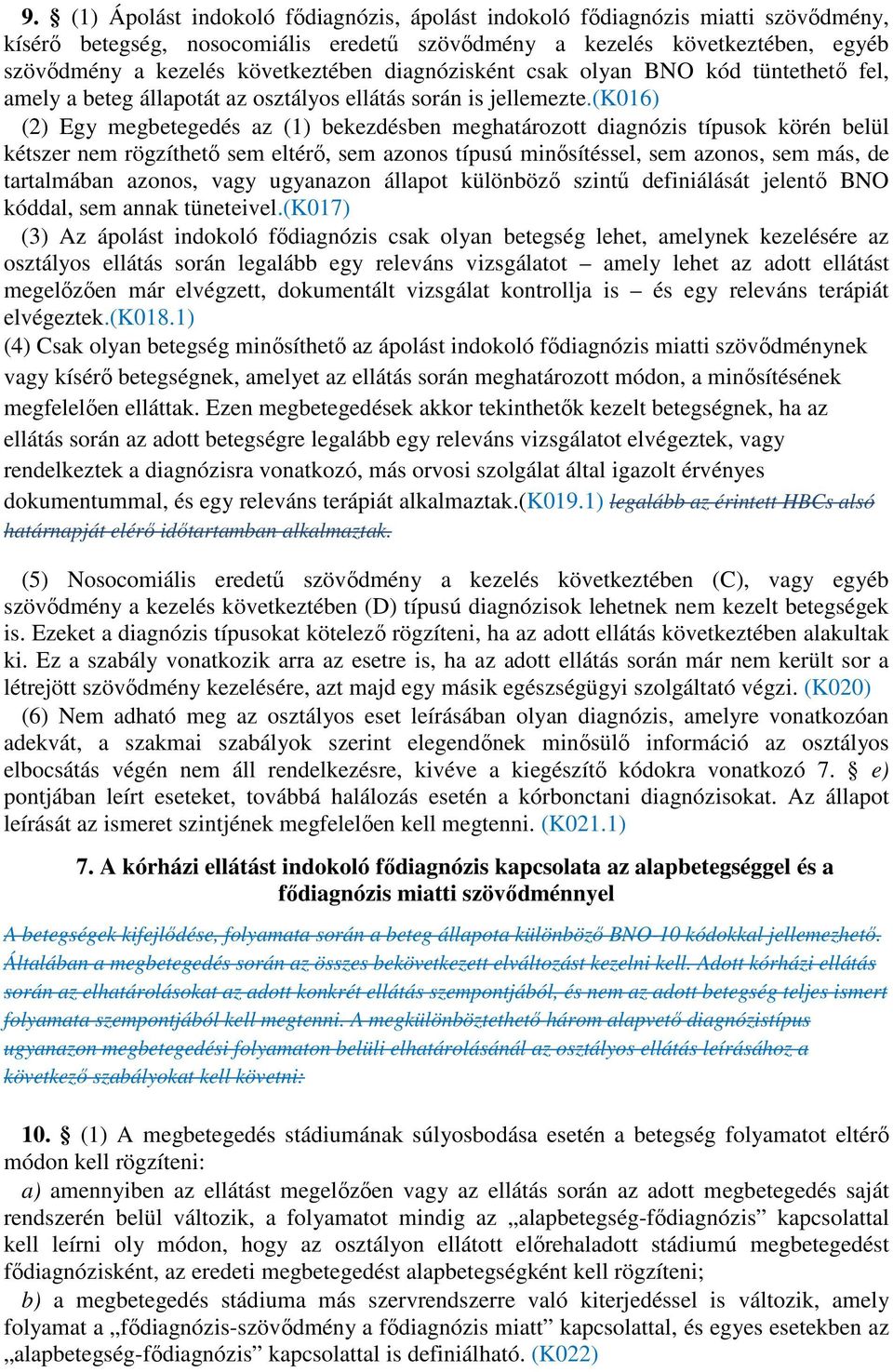 (k016) (2) Egy megbetegedés az (1) bekezdésben meghatározott diagnózis típusok körén belül kétszer nem rögzíthetı sem eltérı, sem azonos típusú minısítéssel, sem azonos, sem más, de tartalmában