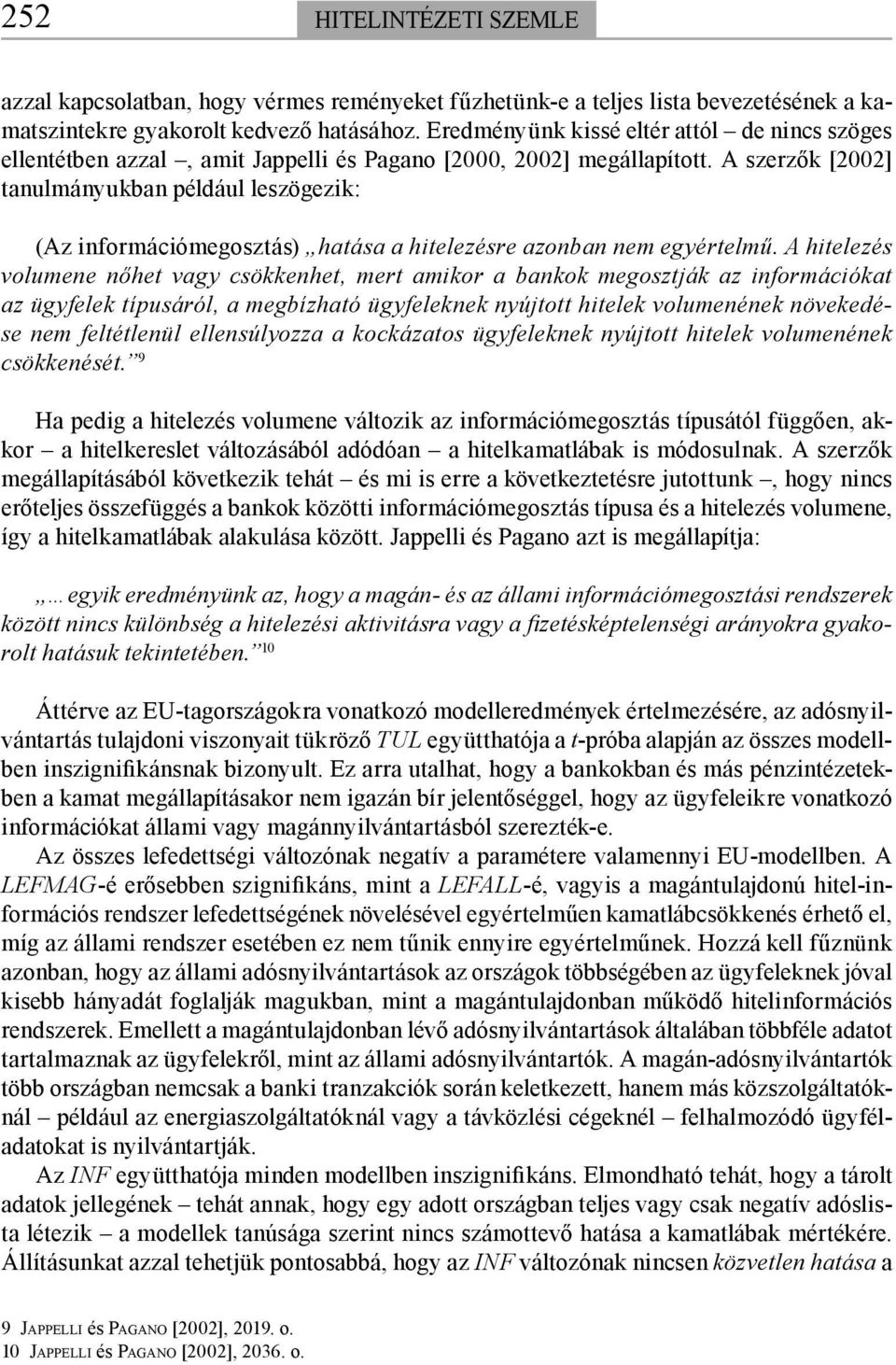 A szerzők [2002] tanulmányukban például leszögezik: (Az információmegosztás) hatása a hitelezésre azonban nem egyértelmű.