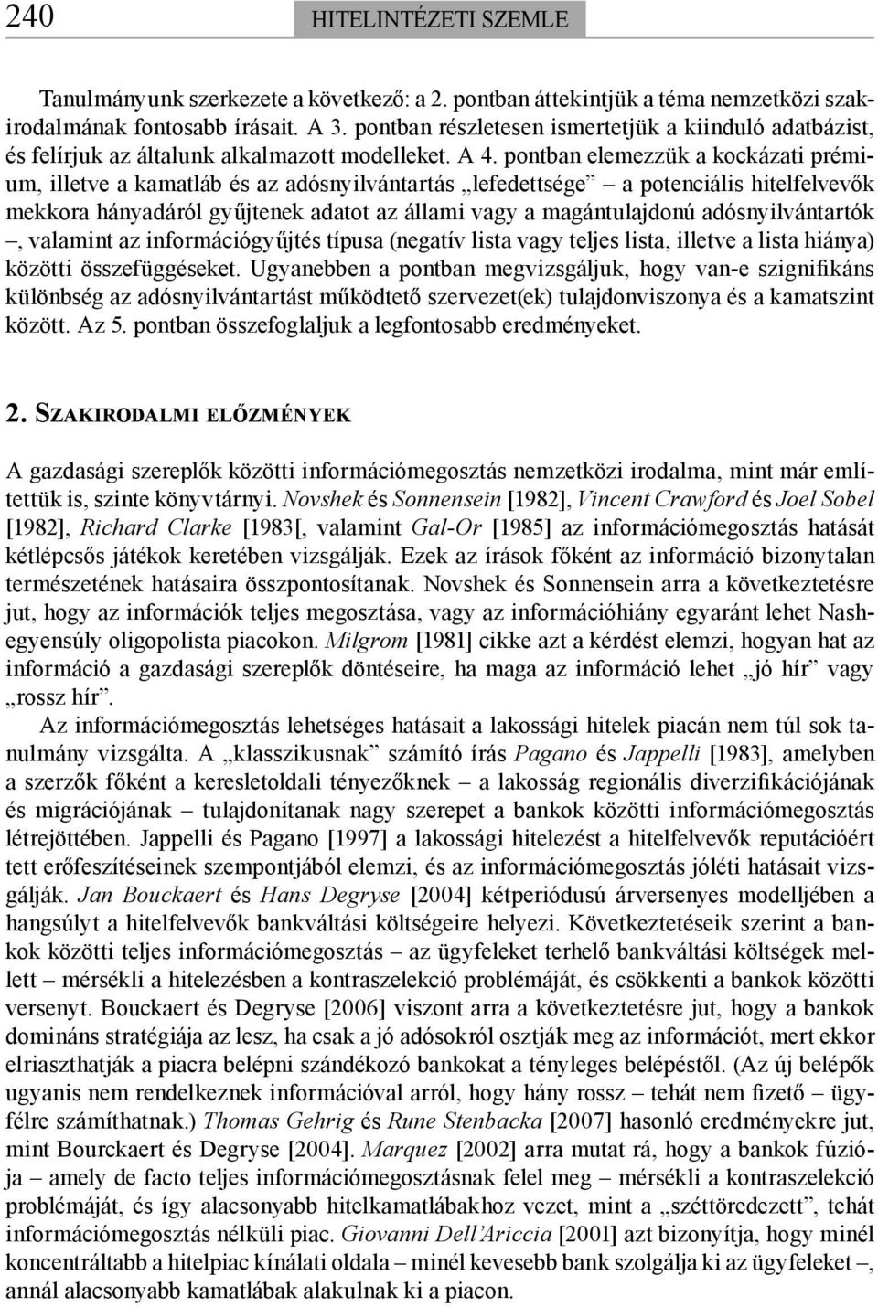 pontban elemezzük a kockázati prémium, illetve a kamatláb és az adósnyilvántartás lefedettsége a potenciális hitelfelvevők mekkora hányadáról gyűjtenek adatot az állami vagy a magántulajdonú